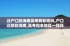 迁户口到海南高考有影响吗,户口迁移到海南,高考和本地区一样吗