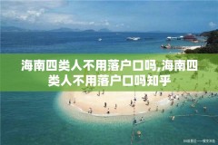 海南四类人不用落户口吗,海南四类人不用落户口吗知乎