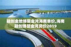 融创金地博鳌金湾海南单价,海南融创博鳌金湾房价2019