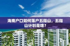 海南户口如何落户五指山,五指山计划是啥?