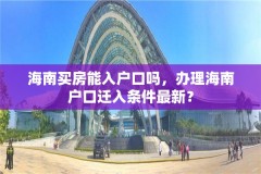 海南买房能入户口吗,办理海南户口迁入条件最新?