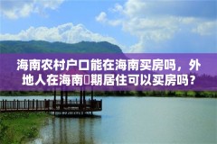 海南农村户口能在海南买房吗,外地人在海南長期居住可以买房吗?