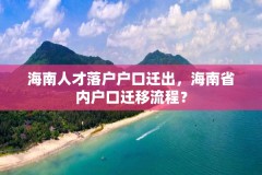 海南人才落户户口迁出，海南省内户口迁移流程？