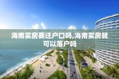 海南买房要迁户口吗,海南买房就可以落户吗