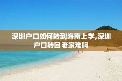 深圳户口如何转到海南上学,深圳户口转回老家难吗