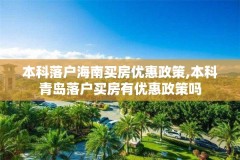 本科落户海南买房优惠政策,本科青岛落户买房有优惠政策吗