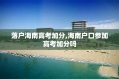 落户海南高考加分,海南户口参加高考加分吗