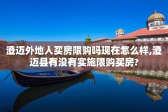 澄迈外地人买房限购吗现在怎么样,澄迈县有没有实施限购买房?