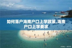 如何落户海南户口上学政策,海南户口上学要求