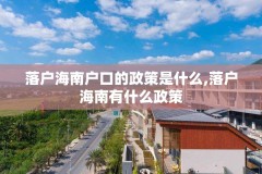 落户海南户口的政策是什么,落户海南有什么政策