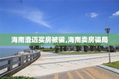 海南澄迈买房被骗,海南卖房骗局
