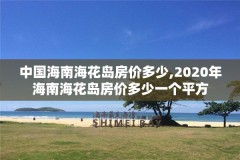 中国海南海花岛房价多少,2020年海南海花岛房价多少一个平方