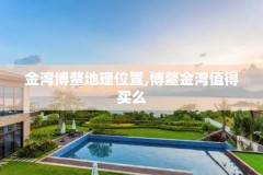 金湾博鳌地理位置,博鳌金湾值得买么