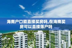海南户口能直接买房吗,在海南买房可以直接落户吗