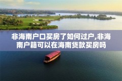 非海南户口买房了如何过户,非海南户籍可以在海南贷款买房吗