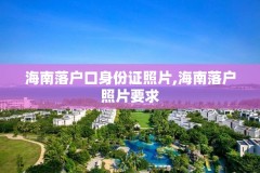 海南落户口身份证照片,海南落户照片要求