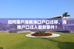 如何落户海南海口户口迁移,海南户口迁入最新条件?