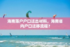 海南落户户口迁出材料，海南省内户口迁移流程？