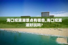 海口观澜湖景点有哪些,海口观澜湖好玩吗?