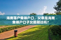 海南落户集体户口，父亲是海南集体户口子女能随迁吗？