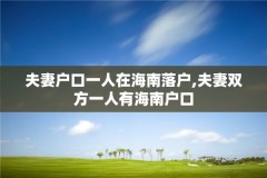 夫妻户口一人在海南落户,夫妻双方一人有海南户口