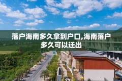 落户海南多久拿到户口,海南落户多久可以迁出