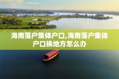 海南落户集体户口,海南落户集体户口换地方怎么办