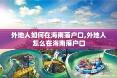 外地人如何在海南落户口,外地人怎么在海南落户口