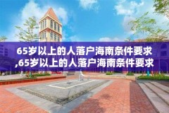 65岁以上的人落户海南条件要求,65岁以上的人落户海南条件要求是什么