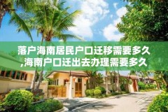 落户海南居民户口迁移需要多久,海南户口迁出去办理需要多久