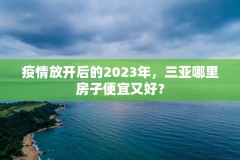 疫情放开后的2023年,三亚哪里房子便宜又好?