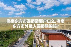 海南东方市买房需要户口么,海南东方市外地人买房限购吗?