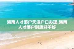 海南人才落户天津户口办理,海南人才落户到底好不好