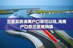 三亚买房海南户口就可以吗,海南户口在三亚限购嘛