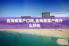 去海南落户口吗,去海南落户有什么好处