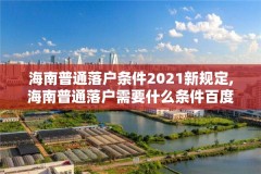 海南普通落户条件2021新规定,海南普通落户需要什么条件百度百科