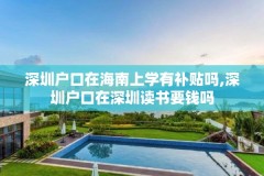深圳户口在海南上学有补贴吗,深圳户口在深圳读书要钱吗