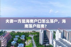 夫妻一方是海南户口怎么落户，海南落户指南？