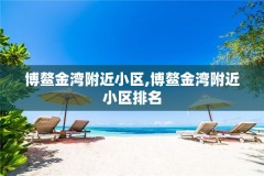 博鳌金湾附近小区,博鳌金湾附近小区排名
