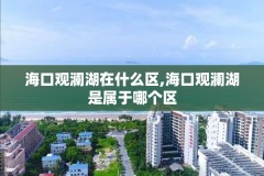 海口观澜湖在什么区,海口观澜湖是属于哪个区