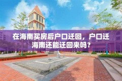 在海南买房后户口迁回,户口迁海南还能迁回来吗?