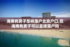 海南有房子怎样落户北京户口,在海南有房子可以直接落户吗