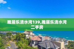 雅居乐清水湾139,雅居乐清水湾二手房