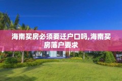 海南买房必须要迁户口吗,海南买房落户要求