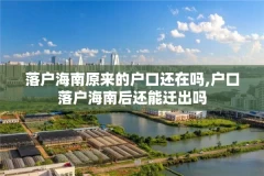 落户海南原来的户口还在吗,户口落户海南后还能迁出吗