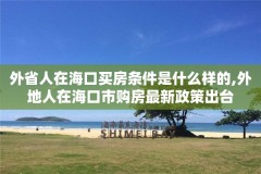外省人在海口买房条件是什么样的,外地人在海口市购房最新政策出台