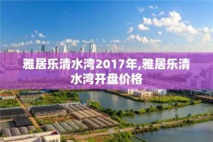 雅居乐清水湾2017年,雅居乐清水湾开盘价格