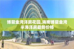 博鳌金湾洋房花园,海南博鳌金湾半海洋房最新价格