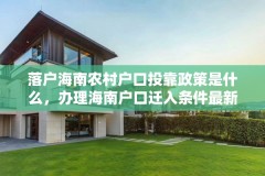 落户海南农村户口投靠政策是什么，办理海南户口迁入条件最新？