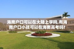 海南户口可以在大陆上学吗,有海南户口小孩可以在海南高考吗?